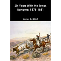 Six Years With the Texas Rangers: 1875-1881