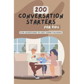 200 Conversation Starters for Kids: Fun Questions to Get Them Talking: Engaging and Thought Provoking Questions to Encourage Meaningful Conversations