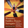 Mommies, Daddies, Donors, Surrogates: Answering Tough Questions and Building Strong Families