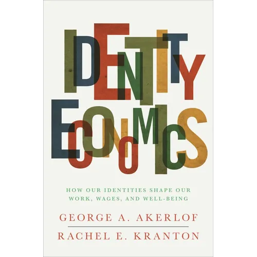 Identity Economics: How Our Identities Shape Our Work, Wages, and Well-Being