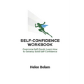Self-Confidence Workbook: Overcome Self-Doubt, Learn How to Develop Solid Self-Confidence