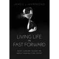 Living Life in Fast Forward: What Cancer Taught Me About Making Time Count