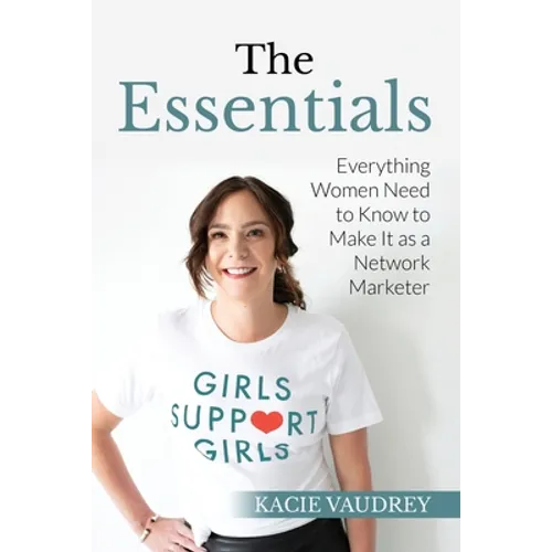 The Essentials: Everything Women Need to Know to Make It as a Network Marketer