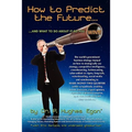 How to Predict the Future and what to do about it so you Win!: The world's preeminent business strategy manual on how to strategically use strategy, c