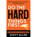 Do the Hard Things First: The Mental Game of High Performance: Build Unshakable Focus, Discipline, and Daily Execution