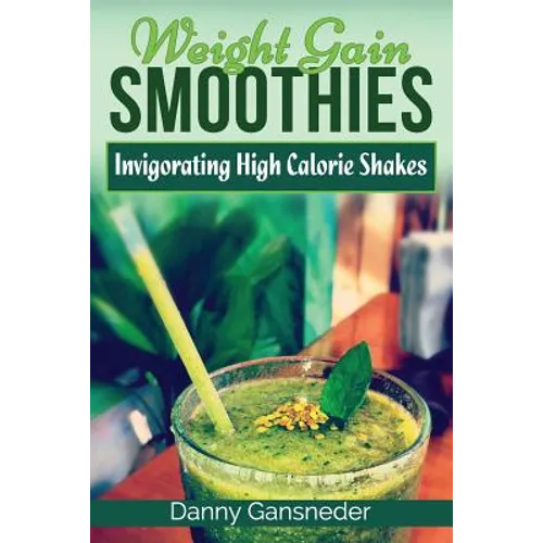 Weight Gain Smoothies: Invigorating High Calorie Shakes