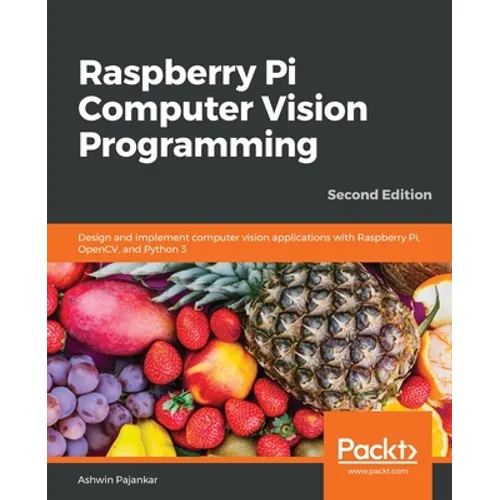 Raspberry Pi Computer Vision Programming -Second Edition: Design and implement computer vision applications with Raspberry Pi, OpenCV, and Python 3