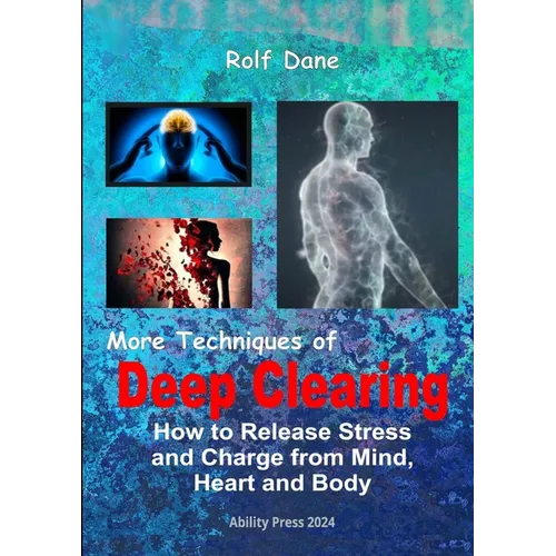 More Techniques of Deep Clearing: How to Release Stress and Charge from Mind, Heart and Body