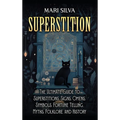 Superstition: The Ultimate Guide to Superstitions, Signs, Omens, Symbols, Fortune Telling, Myths, Folklore, and History