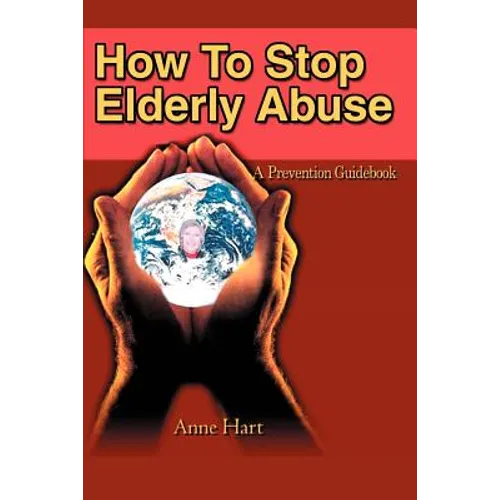 How To Stop Elderly Abuse: A Prevention Guidebook