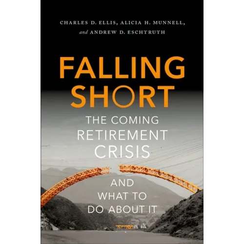 Falling Short: The Coming Retirement Crisis and What to Do about It