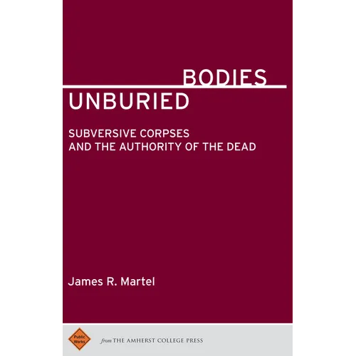 Unburied Bodies: Subversive Corpses and the Authority of the Dead