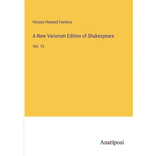 A New Variorum Edition of Shakespeare: Vol. 13