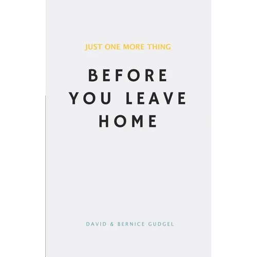 Just One More Thing: Before You Leave Home