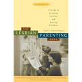 The Lesbian Parenting Book: A Guide to Creating Families and Raising Children