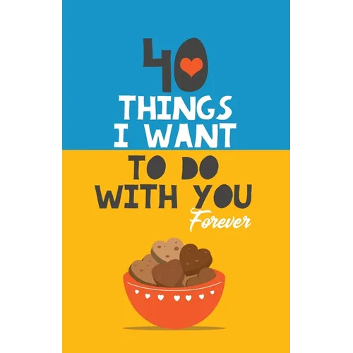 40 Things I Want to Do with You Forever: Valentine Gift Book. Anniversary Gift