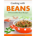 Cooking with Beans - 50 Irresistible Bean Recipes