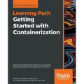 Getting Started with Containerization: Reduce the operational burden on your system by automating and managing your containers