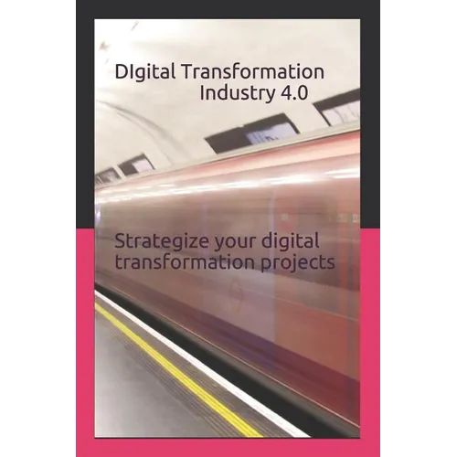 Digital Transformation - Industry 4.0: How to Strategize Your Digital Transformation Projects