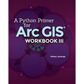 A Python Primer for ArcGIS(R): Workbook III