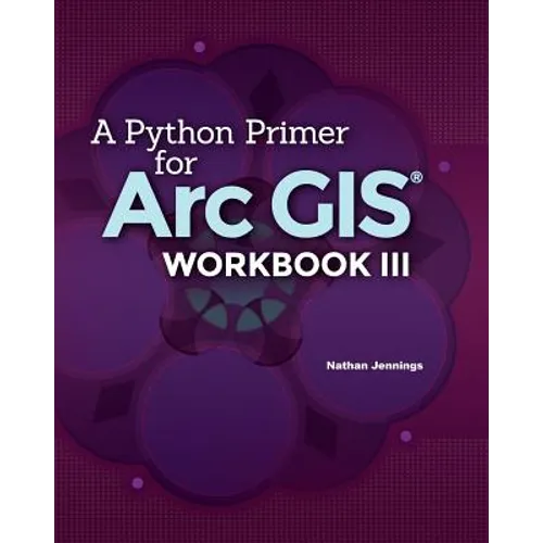 A Python Primer for ArcGIS(R): Workbook III