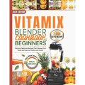 Vitamix Blender Cookbook For Beginners 2024: Discover Delicious Recipes That Cleanse Your Body and Improve Vitality and Health.