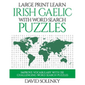 Large Print Learn Irish Gaelic with Word Search Puzzles: Learn Irish Gaelic Language Vocabulary with Challenging Easy to Read Word Find Puzzles