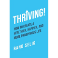 Thriving!: How to Create a Healthier, Happier, and More Prosperous Life