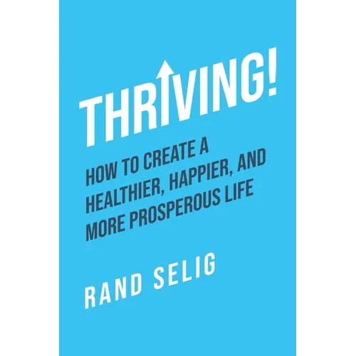 Thriving!: How to Create a Healthier, Happier, and More Prosperous Life