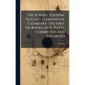 The School Edition. Euclid's Elements of Geometry, the First Six Books, by R. Potts. Corrected and Enlarged