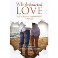 Wholehearted Love: How To Maintain A Healthy Heart In Marriage