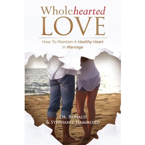 Wholehearted Love: How To Maintain A Healthy Heart In Marriage