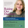 Raising Our Daughters: The Ultimate Parenting Guide for Healthy Girls and Thriving Families