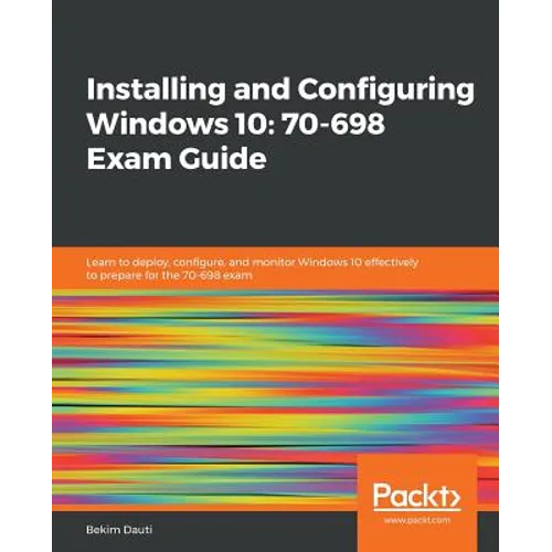 Installing and Configuring Windows 10: 70-698 Exam Guide