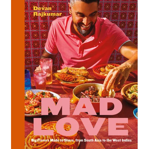 Mad Love: Big Flavors Made to Share, from South Asia to the West Indies--A Cookbook