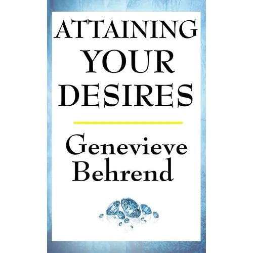 Attaining Your Desires: A New Thought Classic on Manifestation, Desire, and the Power of Mind