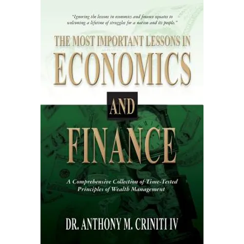 The Most Important Lessons in Economics and Finance: A Comprehensive Collection of Time-Tested Principles of Wealth Management