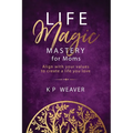 Life Magic Mastery for Moms: Align with your values to create a life you love
