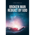 Broken Man Rebuilt by God: A journal about love