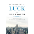 Luck Is Not Enough: The Life and Legacy of a Successful Wealth Manager