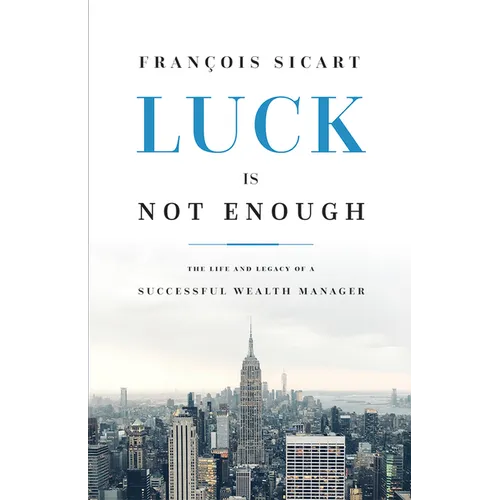 Luck Is Not Enough: The Life and Legacy of a Successful Wealth Manager