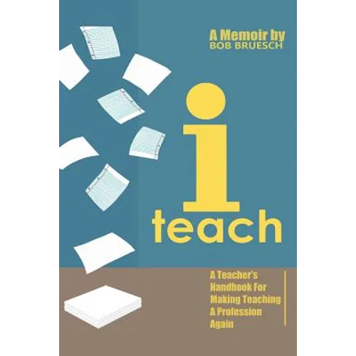 I Teach: A Teacher's Handbook on Making Teaching a Profession Again