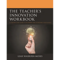 The Teacher's Innovation Workbook: A Step-By-Step Guide to Planning and Achieving Your Goals