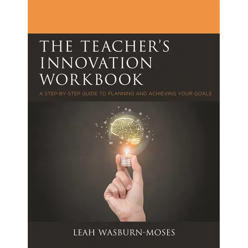 The Teacher's Innovation Workbook: A Step-By-Step Guide to Planning and Achieving Your Goals