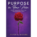 Purpose In Your Pain: Using personal pain for professional gain