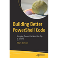 Building Better Powershell Code: Applying Proven Practices One Tip at a Time
