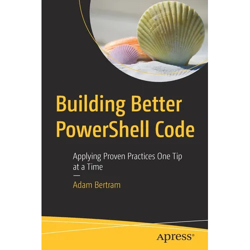 Building Better Powershell Code: Applying Proven Practices One Tip at a Time