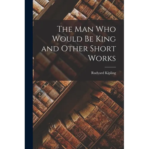 The Man Who Would Be King and Other Short Works