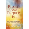 Passion Without Purpose Is...: An A-Z Guide of Positive Affirmations to Ignite Your Passion With Purpose