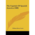The Capitals Of Spanish America (1888)